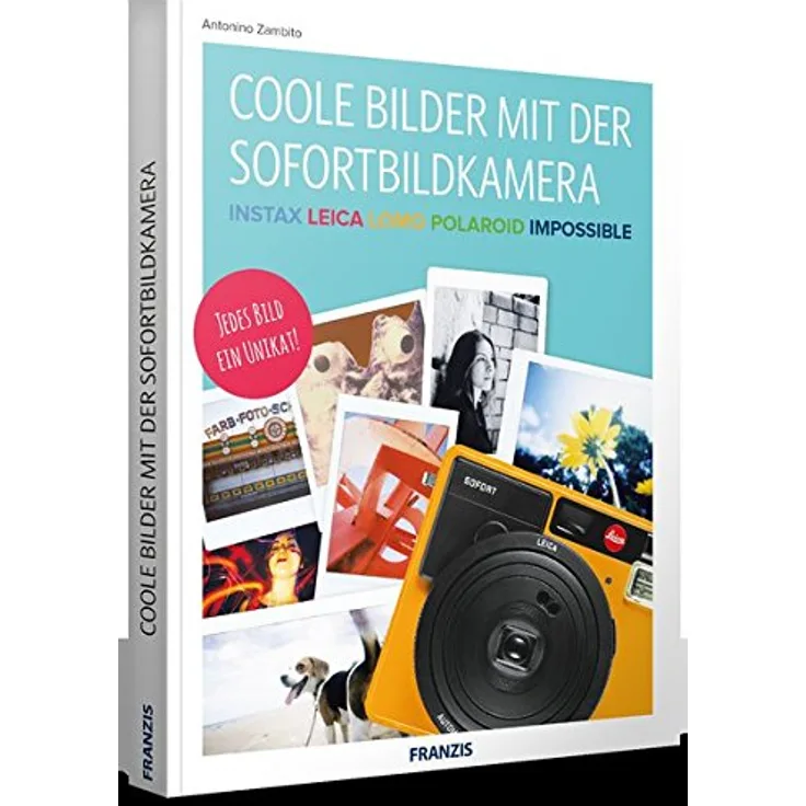 FRANZIS Coole Bilder mit der Sofortbildkamera | Instax, Leica, Lomo, Polaroid, Impossible | Jedes Bild ein Unikat!